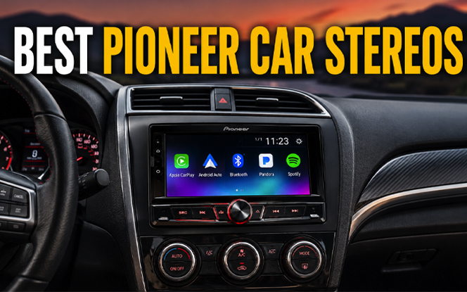 Best Pioneer Car Stereos